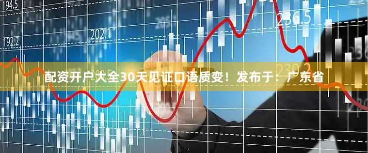 配资开户大全30天见证口语质变！发布于：广东省