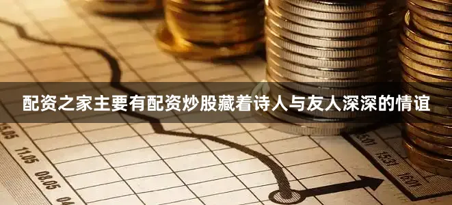 配资之家主要有配资炒股藏着诗人与友人深深的情谊