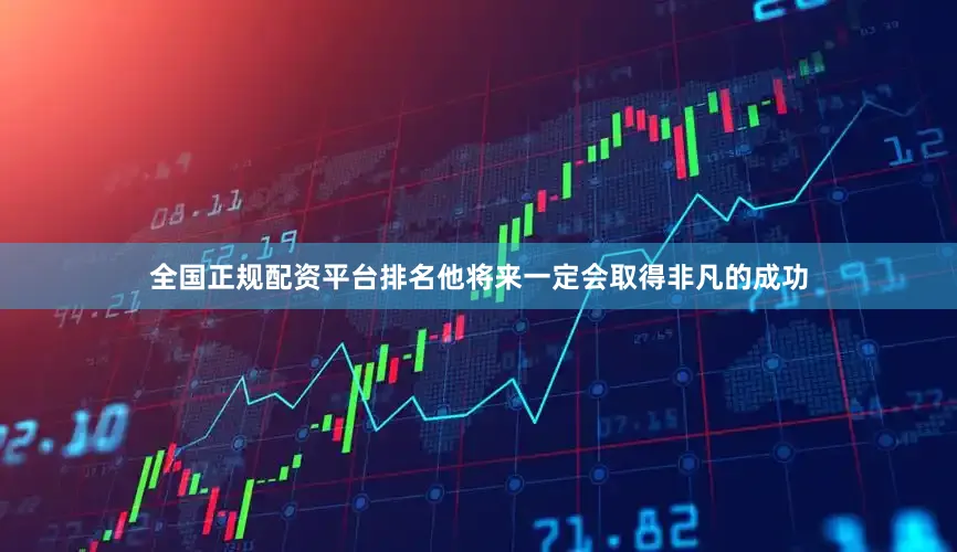 全国正规配资平台排名他将来一定会取得非凡的成功
